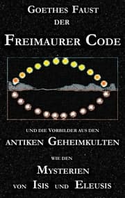 Cover von Goethes 'Faust', der Freimaurer-Code und die Vorbilder aus den antiken Geheimkulten wie den Mysterien von Isis und Eleusis