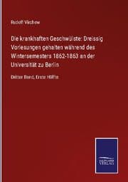 Cover von Die krankhaften Geschwülste: Dreissig Vorlesungen gehalten während des Wintersemesters 1862-1863 an der Universität zu Berlin