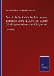 Cover von Geschichte des Abfalls der Griechen vom Türkischen Reiche im Jahre 1821 und der Gründung des Hellenischen Königreiches