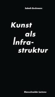 Cover von Sabeth Buchmann. Kunst als Infrastruktur. Riemenschneider Lectures Band 3