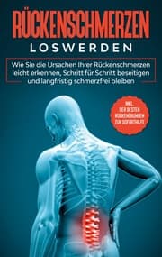 Cover von Rückenschmerzen loswerden: Wie Sie die Ursachen Ihrer Rückenschmerzen leicht erkennen, Schritt für Schritt beseitigen und langfristig schmerzfrei bleiben - inkl. der besten Rückenübungen zur Soforthilfe