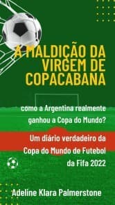 Cover von A maldição da Virgem de Copacabana: como a Argentina realmente ganhou a Copa do Mundo? Um diário verdadeiro da Copa do Mundo de Futebol da Fifa 2022