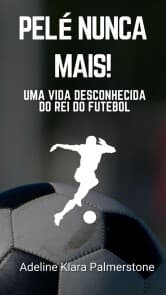 Cover von Pelé Nunca Mais!: Uma Vida Desconhecida do Rei do Futebol