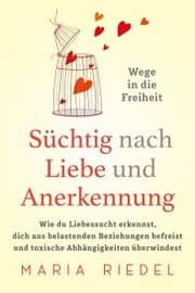 Cover von Süchtig nach Liebe und Anerkennung - Wege in die Freiheit -
