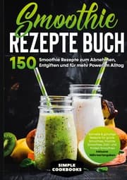 Cover von Smoothie Rezepte Buch - 150 Smoothie Rezepte zum Abnehmen, Entgiften und für mehr Power im Alltag , Schnelle & günstige Rezepte für grüne Smoothies, Früchte-Smoothies, Diät- und Protein-Smoothies! - Inklusive Nährwertangaben
