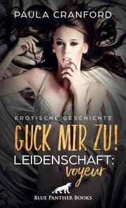 Cover von Guck mir zu! Leidenschaft: Voyeur - Erotische Geschichte + 2 weitere Geschichten