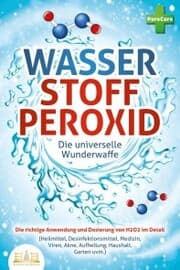 Cover von WASSERSTOFFPEROXID - Die universelle Wunderwaffe: Die richtige Anwendung und Dosierung von H2O2 im Detail (Heilmittel, Desinfektionsmittel, Medizin, Viren, Akne, Aufhellung, Haushalt, Garten uvm.)