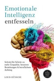 Cover von Emotionale Intelligenz entfesseln: Schritt-für-Schritt zu mehr Empathie, besseren Beziehungen & beruflichem Aufstieg - inkl. Selbstreflexions-Tools, Konfliktlösungsstrategien & Miracle Morning Bonus