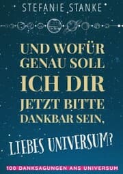 Cover von Und wofür genau soll ich dir jetzt bitte dankbar sein, liebes Universum?