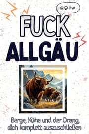 Cover von Fuck Allgäu - Eine Abrechnung - das große Wutbuch. Schimpfen, Ärgern, Aufregen!