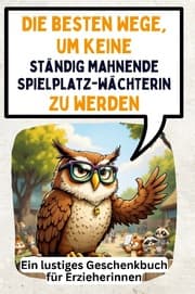 Cover von Die besten Wege, um keine ständig mahnende Spielplatzwächterin zu werden