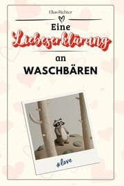 Cover von Eine Liebeserklärung an Waschbären - Die große Hommage - das perfekte Geschenk für Weihnachten und Geburtstag und jeden Anlass