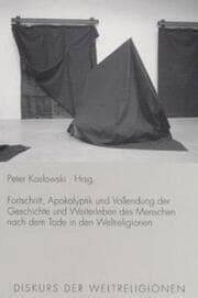 Cover von Fortschritt, Apokalyptik und Vollendung der Geschichte und Weiterleben des Menschen nach dem Tode in den Weltreligionen