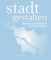 Cover von stadt gestalten - Bremens Stadtentwicklung von 1945 bis Morgen