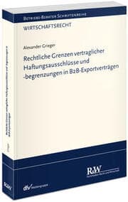 Cover von Rechtliche Grenzen vertraglicher Haftungsausschlüsse und -begrenzungen in B2B-Exportverträgen