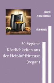 Cover von 50 Vegane Köstlichkeiten aus der Heißluftfritteuse (vegan)
