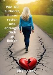 Cover von Wie Du aufhörst ihn zu retten und anfängst, Dich zu lieben