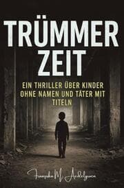 Cover von TRÜMMERZEIT - Ein Thriller über Kinder ohne Namen und Täter mit Titeln