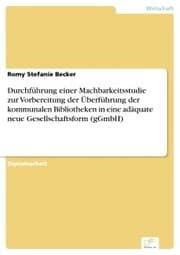Cover von Durchführung einer Machbarkeitsstudie zur Vorbereitung der Überführung der kommunalen Bibliotheken in eine adäquate neue Gesellschaftsform (gGmbH)