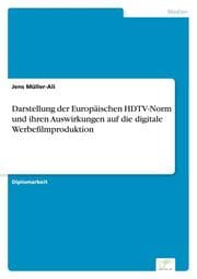 Cover von Darstellung der Europäischen HDTV-Norm und ihren Auswirkungen auf die digitale Werbefilmproduktion
