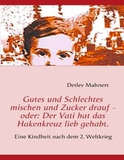 Cover von Gutes und Schlechtes mischen und Zucker drauf - oder: Der Vati hat das Hakenkreuz lieb gehabt.