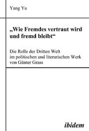 Cover von 'Wie Fremdes vertraut wird und fremd bleibt' - Die Rolle der Dritten Welt im politischen und literarischen Werk von Günter Grass