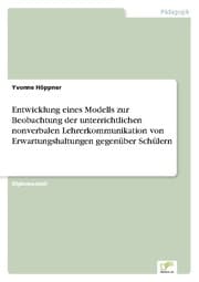 Cover von Entwicklung eines Modells zur Beobachtung der unterrichtlichen nonverbalen Lehrerkommunikation von Erwartungshaltungen gegenüber Schülern