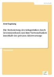 Cover von Die Reduzierung des Anlagerisikos durch Investmentfonds und ihre Verwendbarkeit innerhalb der privaten Altersvorsorge