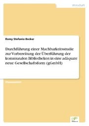 Cover von Durchführung einer Machbarkeitsstudie zur Vorbereitung der Überführung der kommunalen Bibliotheken in eine adäquate neue Gesellschaftsform (gGmbH)