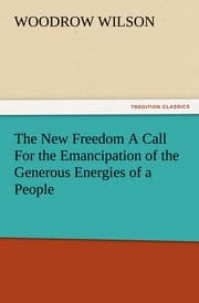 Cover von The New Freedom A Call For the Emancipation of the Generous Energies of a People