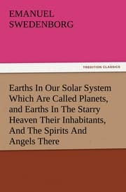 Cover von Earths In Our Solar System Which Are Called Planets, and Earths In The Starry Heaven Their Inhabitants, And The Spirits And Angels There