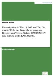 Cover von Emanzipation in Wort, Schrift und Tat. Die zweite Welle der Frauenbewegung am Beispiel von Verena Stefans HÄUTUNGEN und Christa Wolfs KASSANDRA