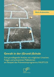Cover von Gewalt in der (Grund-)Schule: Eine grundlegende Analyse von möglichen Ursachen, Folgen und präventiven Maßnahmen am Beispiel des Präventionsprogramms FAUSTLOS