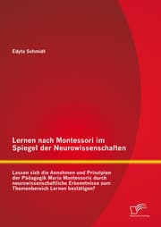 Cover von Lernen nach Montessori im Spiegel der Neurowissenschaften: Lassen sich die Annahmen und Prinzipien der Pädagogik Maria Montessoris durch neurowissenschaftliche Erkenntnisse zum Themenbereich Lernen bestätigen?