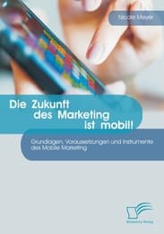 Cover von Die Zukunft des Marketing ist mobil! Grundlagen, Voraussetzungen und Instrumente des Mobile Marketing