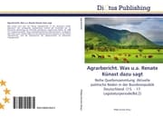 Cover von Agrarbericht.Was u.a.Renate Künast dazu sagt