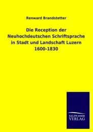 Cover von Die Reception der Neuhochdeutschen Schriftsprache in Stadt und Landschaft Luzern 1600-1830