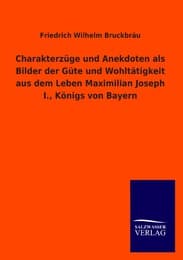 Cover von Charakterzüge und Anekdoten als Bilder der Güte und Wohltätigkeit aus dem Leben Maximilian Joseph I., Königs von Bayern