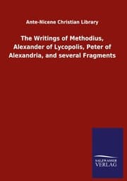 Cover von The Writings of Methodius, Alexander of Lycopolis, Peter of Alexandria, and several Fragments