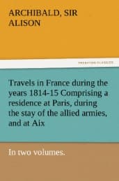 Cover von Travels in France during the years 1814-15 Comprising a residence at Paris, during the stay of the allied armies, and at Aix, at the period of the landing of Bonaparte, in two volumes.