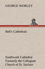 Cover von Bell's Cathedrals: Southwark Cathedral Formerly the Collegiate Church of St.Saviour, Otherwise St.Mary Overie.A Short History and Description of the Fabric, with Some Account of the College and the See