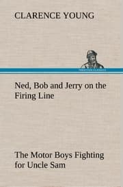 Cover von Ned, Bob and Jerry on the Firing Line The Motor Boys Fighting for Uncle Sam