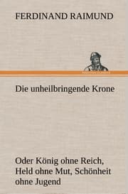 Cover von Die unheilbringende Krone (oder König ohne Reich, Held ohne Mut, Schönheit ohne Jugend)
