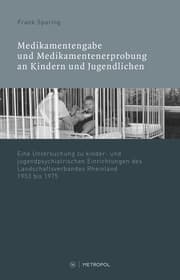 Cover von Medikamentenvergabe und Medikamentenerprobung in kinder- und jugendpsychiatrischen Einrichtungen des LVR 19451975