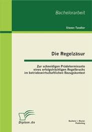 Cover von Die Regelzäsur: Zur schneidigen Prädeterminante eines erfolgsträchtigen Regelbruchs im betriebswirtschaftlichen Bezugskontext