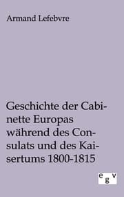 Cover von Geschichte der Cabinette Europas während des Consulats und des Kaisertums 1800 - 1815