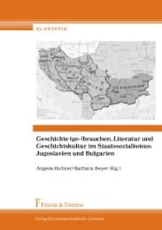 Cover von Geschichte (ge-)brauchen. Literatur und Geschichtskultur im Staatssozialismus: Jugoslavien und Bulgarien