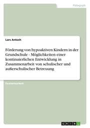 Cover von Förderung von hypoaktiven Kindern in der Grundschule - Möglichkeiten einer kontinuierlichen Entwicklung in Zusammenarbeit von schulischer und außerschulischer Betreuung