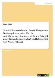 Cover von Machbarkeitsstudie und Entwicklung einer Nutzungskonzeption für ein Autothemencenter; dargestellt am Beispiel einer Gewerbeliegenschaft im Hafengebiet von Neuss (Rhein)