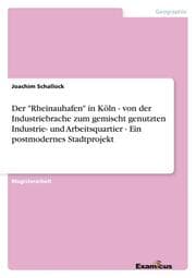 Cover von Der 'Rheinauhafen' in Köln - von der Industriebrache zum gemischt genutzten Industrie- und Arbeitsquartier - Ein postmodernes Stadtprojekt